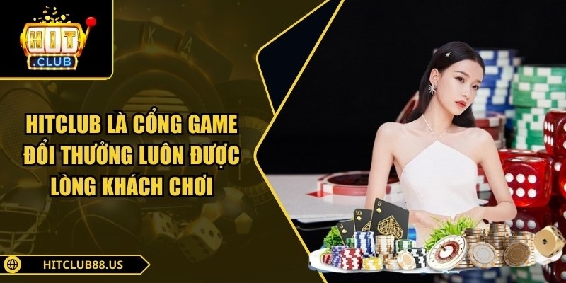 Hitclub là cổng game đổi thưởng luôn được lòng khách chơi