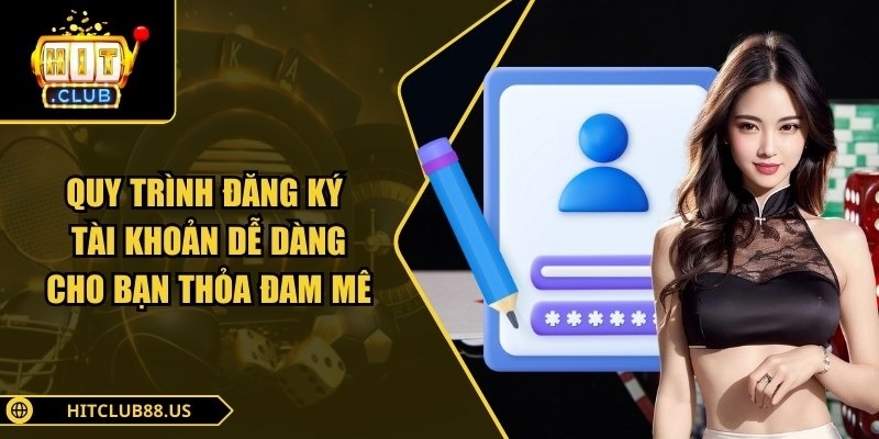 Quy trình đăng ký tài khoản dễ dàng cho bạn thỏa đam mê